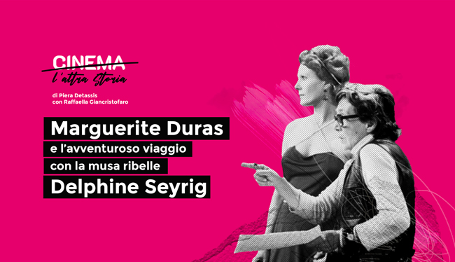 [CInema, l’altra Storia] Marguerite Duras e l’avventuroso viaggio con la musa ribelle Delphine Seyrig